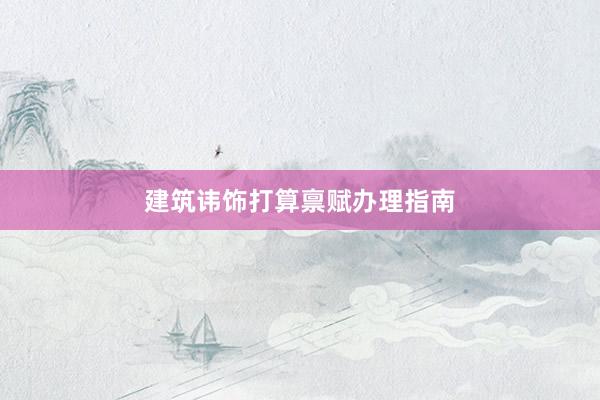建筑讳饰打算禀赋办理指南