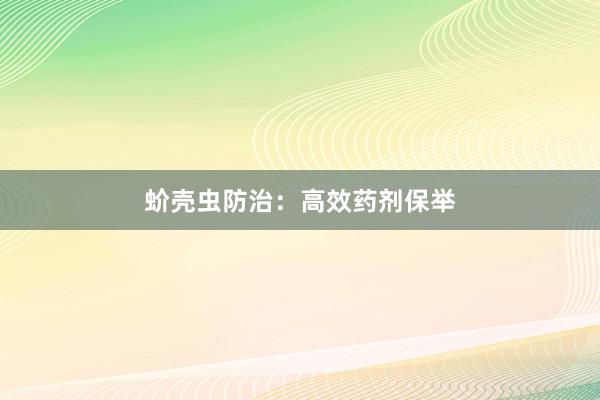 蚧壳虫防治：高效药剂保举