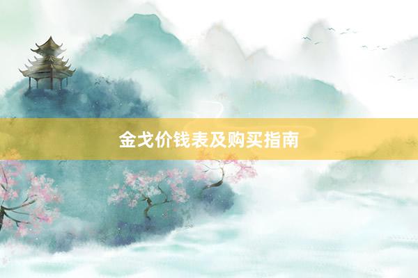 金戈价钱表及购买指南